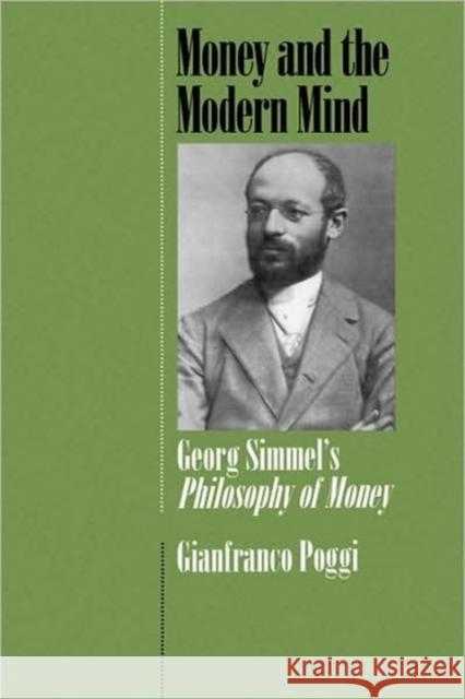 Money and the Modern Mind: Georg Simmel's Philosophy of Money Poggi, Gianfranco 9780520075719 University of California Press