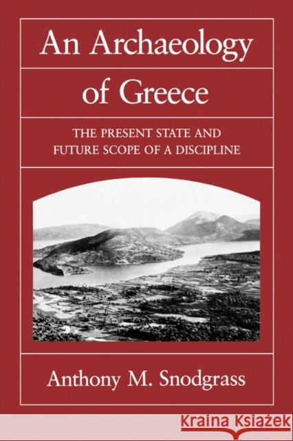 An Archaeology of Greece: The Present State and Future Scope of a Discipline Snodgrass, Anthony M. 9780520078925 University of California Press