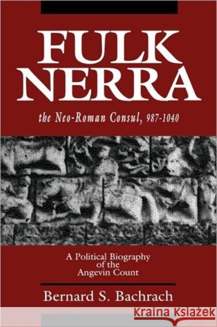 Fulk Nerra, the Neo-Roman Consul 987-1040: A Political Biography of the Angevin Count Bachrach, Bernard S. 9780520079960 University of California Press