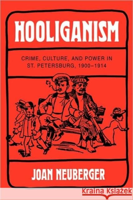 Hooliganism: Crime, Culture, and Power in St. Petersburg, 1900-1914volume 19 Neuberger, Joan 9780520080119 University of California Press