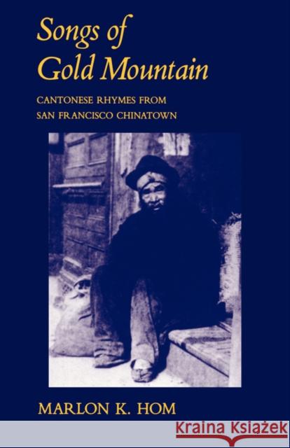 Songs of Gold Mountain: Cantonese Rhymes from San Francisco Chinatown Hom, Marlon K. 9780520081048 University of California Press