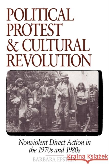Political Protest and Cultural Revolution: Nonviolent Direct Action in the 1970s and 1980s Epstein, Barbara 9780520084339