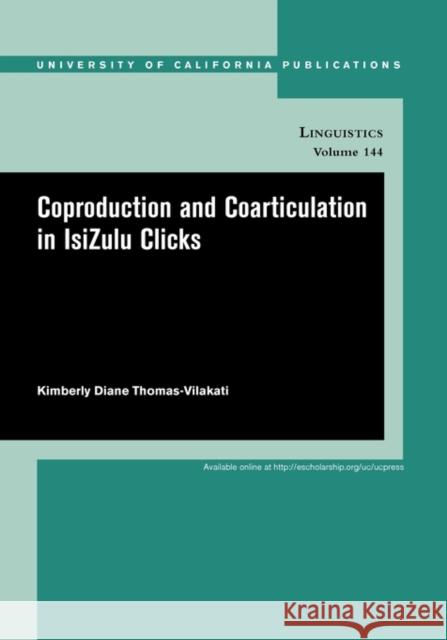 Coproduction and Coarticulation in Isizulu Clicks: Volume 144 Thomas-Vilakati, Kimberly 9780520098763 University of California Press