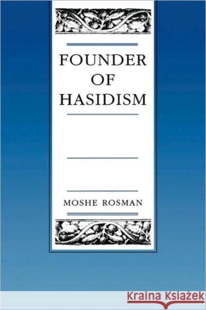 Founder of Hasidism: A Quest for the Historical Ba'al Shem Tovvolume 5 Rosman, Moshe 9780520201910