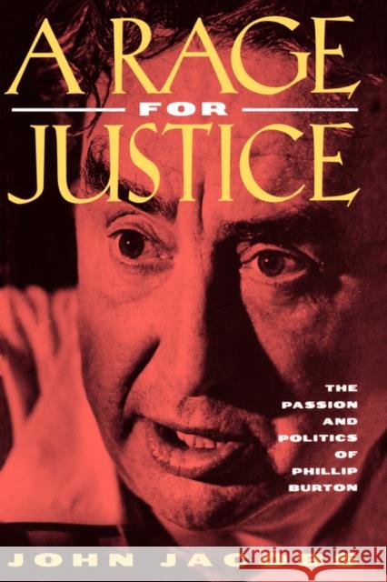 A Rage for Justice: The Passion and Politics of Phillip Burton Jacobs, John 9780520204119 University of California Press
