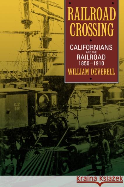 Railroad Crossing: Californians and the Railroad, 1850-1910 Deverell, William F. 9780520205055