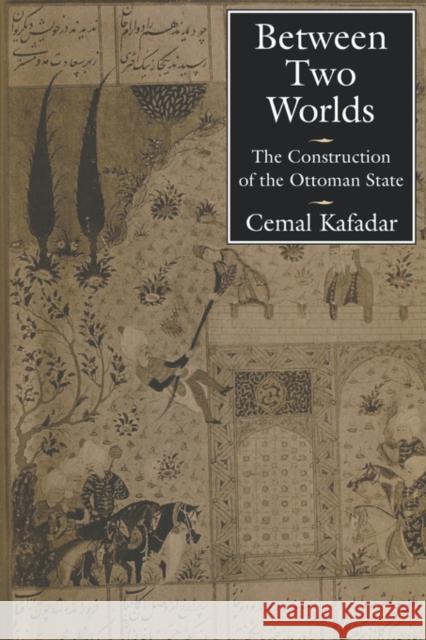 Between Two Worlds: The Construction of the Ottoman State Kafadar, Cemal 9780520206007 University of California Press