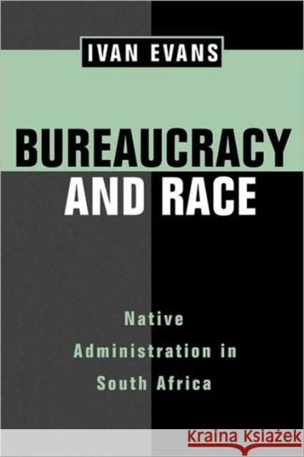 Bureaucracy and Race: Naive Administration in South Africa Evans, Ivan 9780520206519 University of California Press