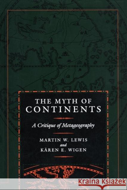 The Myth of Continents: A Critique of Metageography Lewis, Martin W. 9780520207431