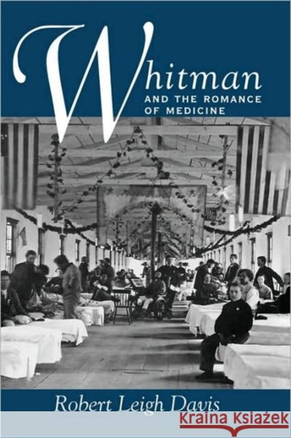 Whitman and the Romance of Medicine Robert Leigh Davis 9780520207608