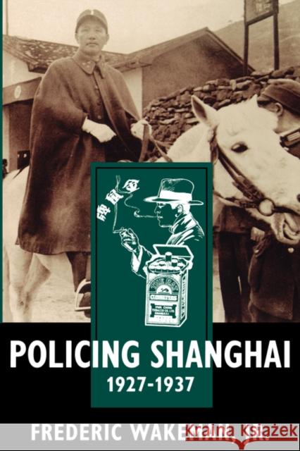 Policing Shanghai 1927-1937 Wakeman, Frederic 9780520207615 University of California Press