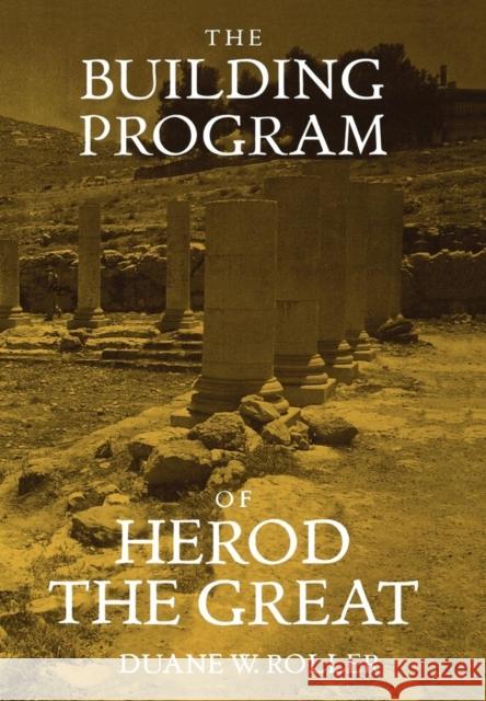The Building Program of Herod the Great Duane W. Roller 9780520209343