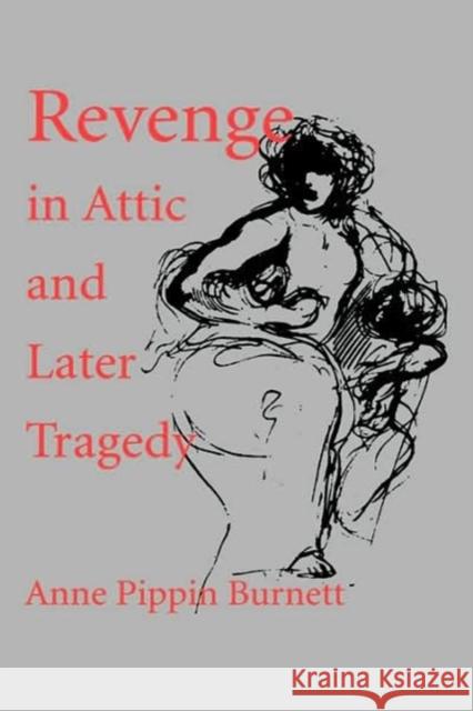 Revenge in Attic and Later Tragedy: Volume 62 Burnett, Anne Pippin 9780520210967 University of California Press