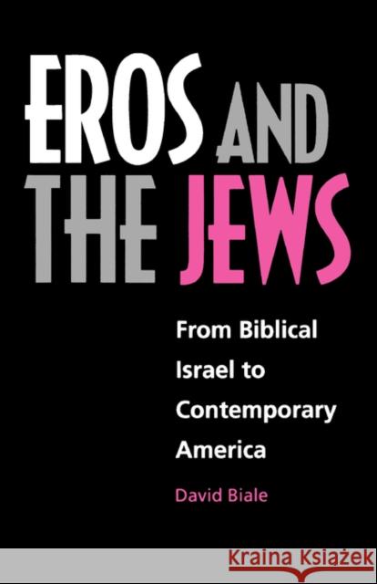 Eros and the Jews: From Biblical Israel to Contemporary America Biale, David 9780520211346 University of California Press