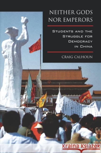 Neither Gods Nor Emperors: Students and the Struggle for Democracy in China Calhoun, Craig 9780520211612