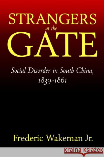 Strangers at the Gate: Social Disorder in South China, 1839-1861 Wakeman, Frederic 9780520212398 University of California Press