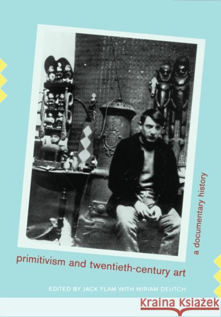 Primitivism and Twentieth-Century Art: A Documentary History Flam, Jack 9780520215030 0