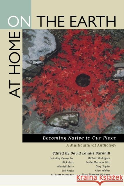 At Home on the Earth: Becoming Native to Our Place: A Multicultural Anthology Barnhill, David Landis 9780520216846 University of California Press
