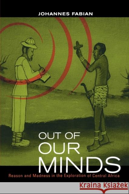 Out of Our Minds: Reason and Madness in the Exploration of Central Africa Fabian, Johannes 9780520221239 University of California Press