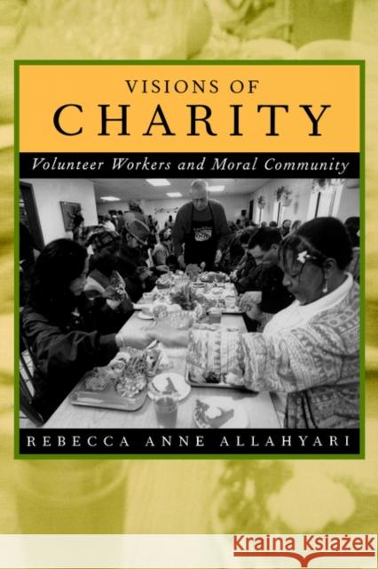 Visions of Charity: Volunteer Workers and Moral Community Allahyari, Rebecca Anne 9780520221451 University of California Press