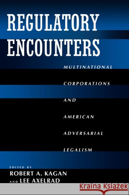 Regulatory Encounters: Multinational Corporations and American Adversarial Legalism Kagan, Robert A. 9780520222885 University of California Press