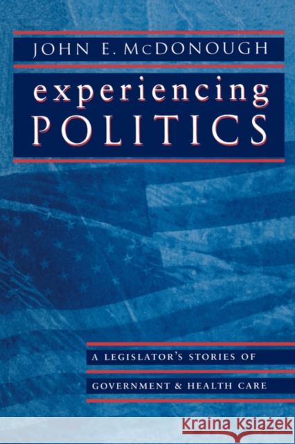 Experiencing Politics: A Legislator's Stories of Government and Health Care McDonough, John E. 9780520224117 University of California Press