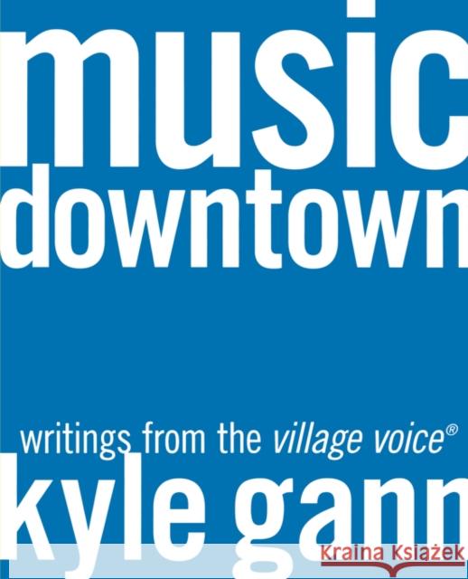 Music Downtown: Writings from the Village Voice Gann, Kyle 9780520229822