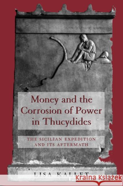 Money and the Corrosion of Power in Thucydides: The Sicilian Expedition and Its Aftermath Kallet, Lisa 9780520229846 University of California Press