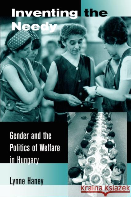 Inventing the Needy: Gender and the Politics of Welfare in Hungary Haney, Lynne 9780520231023 University of California Press