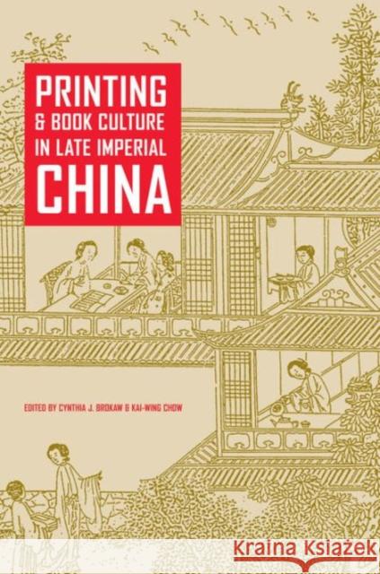 Printing and Book Culture in Late Imperial China Cynthia J. Brokaw Kai-Wing Chow 9780520231269