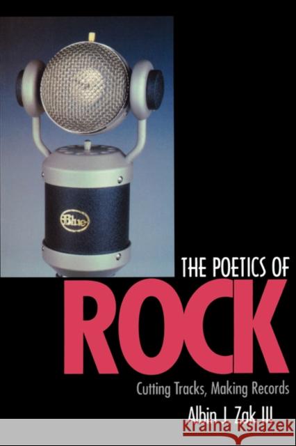 The Poetics of Rock: Cutting Tracks, Making Records Zak, Albin J. 9780520232242 University of California Press
