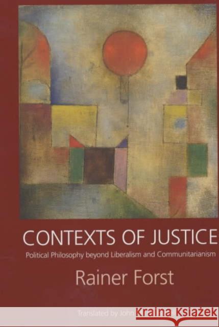 Contexts of Justice: Political Philosophy Beyond Liberalism and Communitarianism Forst, Rainer 9780520232259