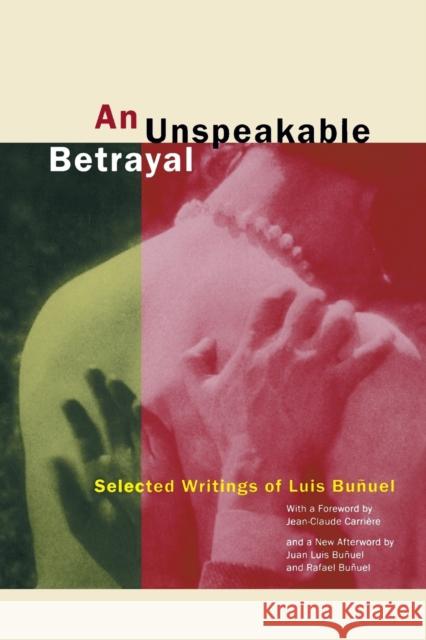 An Unspeakable Betrayal: Selected Writings of Luis Buñuel Buñuel, Luis 9780520234239 University of California Press