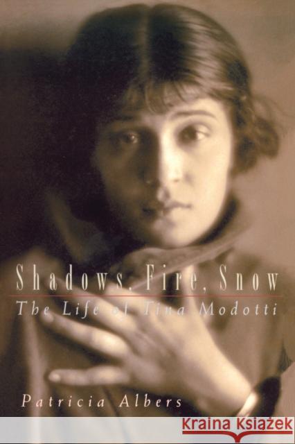 Shadows, Fire, Snow: The Life of Tina Modotti Albers, Patricia 9780520235144