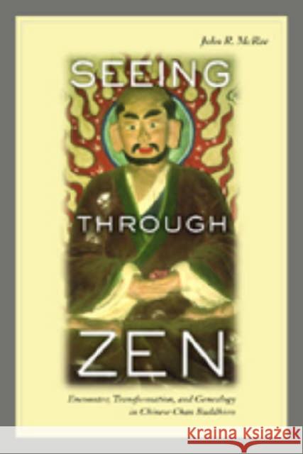 Seeing Through Zen: Encounter, Transformation, and Genealogy in Chinese Chan Buddhism McRae, John R. 9780520237988