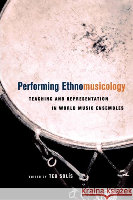 Performing Ethnomusicology: Teaching and Representation in World Music Ensembles Solis, Ted 9780520238312 University of California Press