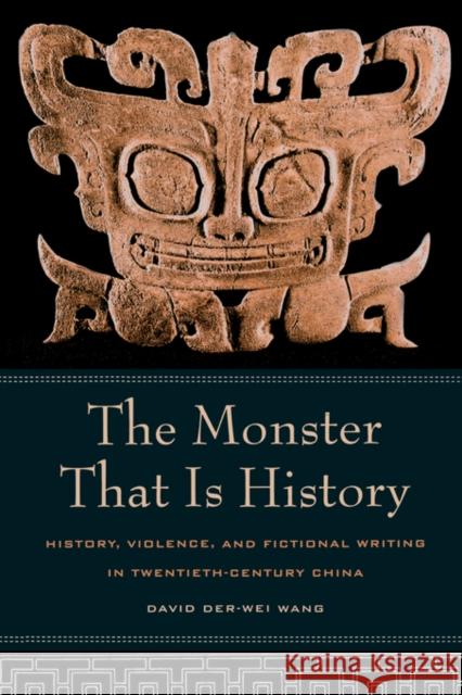 The Monster That Is History: History, Violence, and Fictional Writing in Twentieth-Century China Wang, David Der-Wei 9780520238732 University of California Press