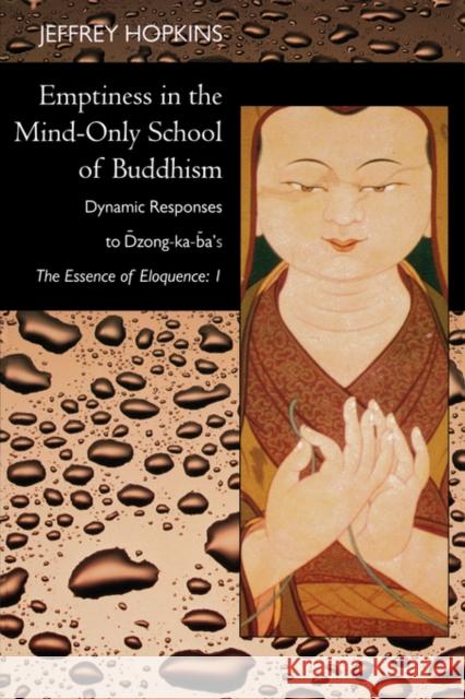 Emptiness in the Mind-Only School of Buddhism: Dynamic Responses to Dzong-Ka-Ba's the Essence of Eloquence: Volume 1 Hopkins, Jeffrey 9780520239081