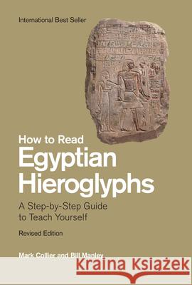 How to Read Egyptian Hieroglyphs: A Step-By-Step Guide to Teach Yourself Mark Collier Bill Manley Richard Parkinson 9780520239494 University of California Press