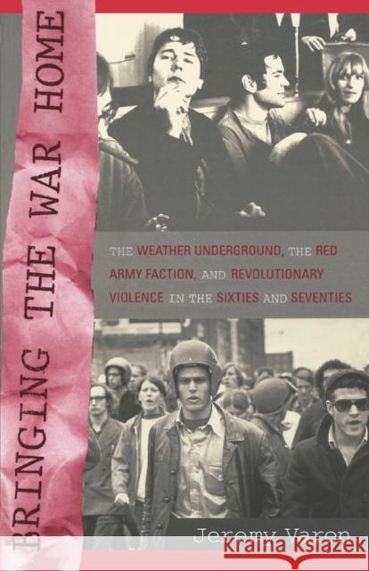 Bringing the War Home: The Weather Underground, the Red Army Faction, and Revolutionary Violence in the Sixties and Seventies Varon, Jeremy Peter 9780520241190