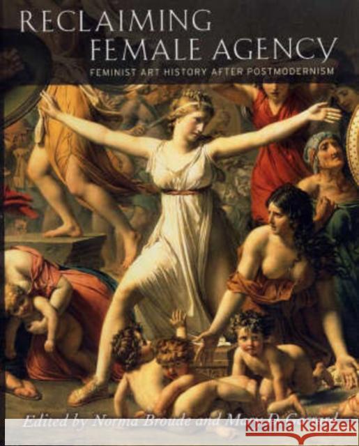 Reclaiming Female Agency: Feminist Art History After Postmodernism Broude, Norma 9780520242524