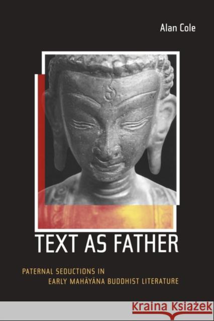 Text as Father: Paternal Seductions in Early Mahayana Buddhist Literaturevolume 9 Cole, Alan 9780520242760 University of California Press