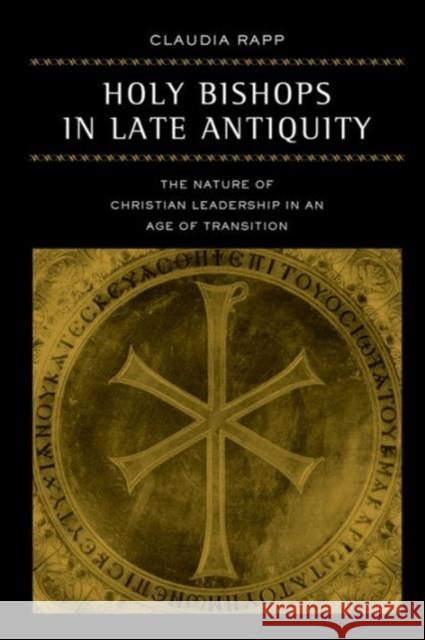 Holy Bishops in Late Antiquity: The Nature of Christian Leadership in an Age of Transitionvolume 37 Rapp, Claudia 9780520242968