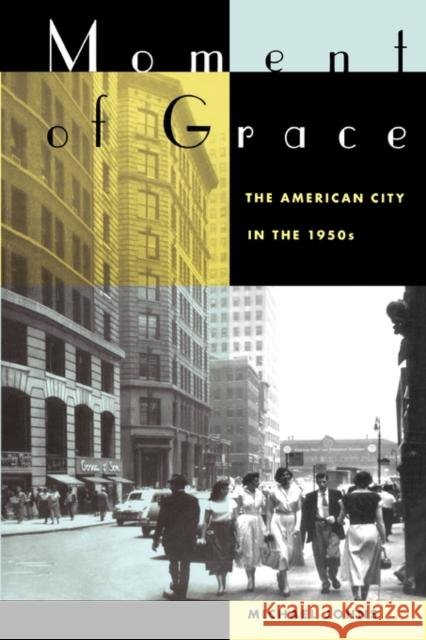 Moment of Grace: The American City in the 1950s Johns, Michael 9780520243309 University of California Press