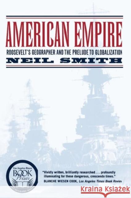 American Empire: Roosevelt's Geographer and the Prelude to Globalizationvolume 9 Smith, Neil 9780520243385