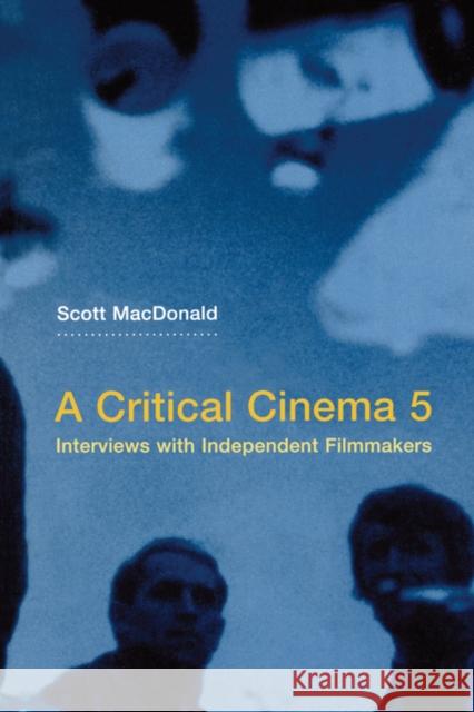 A Critical Cinema 5: Interviews with Independent Filmmakers MacDonald, Scott 9780520245952