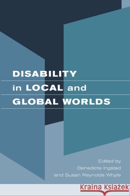 Disability in Local and Global Worlds Benedicte Ingstad Susan Reynold 9780520246171 University of California Press