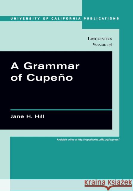 A Grammar of Cupeño: Volume 136 Hill, Jane H. 9780520246379 University of California Press