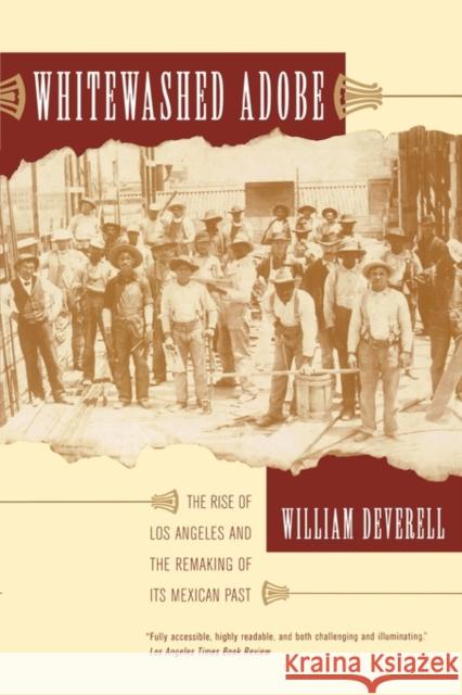 Whitewashed Adobe: The Rise of Los Angeles and the Remaking of Its Mexican Past Deverell, William F. 9780520246676