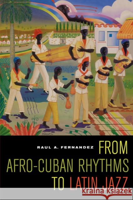 From Afro-Cuban Rhythms to Latin Jazz: Volume 10 Fernandez, Raul A. 9780520247086